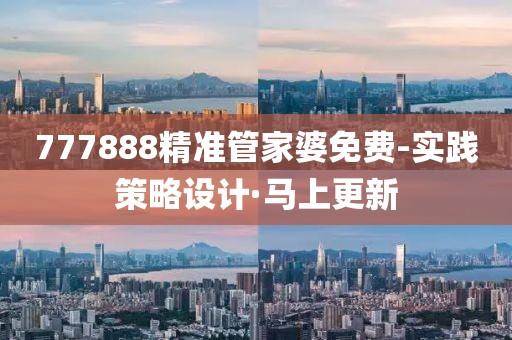 777888精準(zhǔn)管家婆免費(fèi)-實(shí)踐策略設(shè)計(jì)·馬上更新
