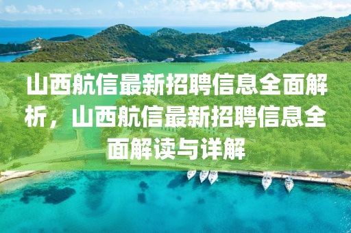 山西航信最新招聘信息全面解析，山西航信最新招聘信息全面解讀與詳解