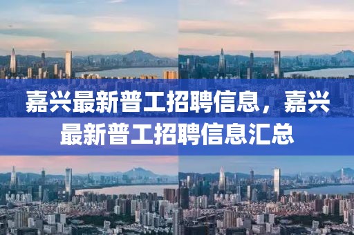 嘉興最新普工招聘信息，嘉興最新普工招聘信息匯總