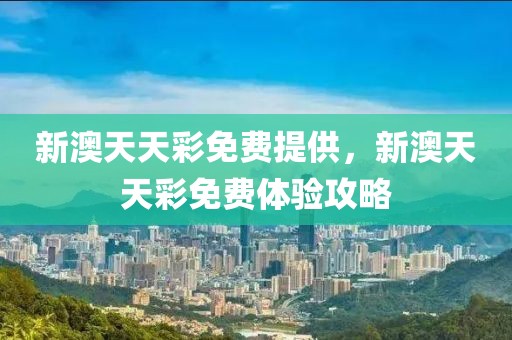新澳天天彩免費(fèi)提供，新澳天天彩免費(fèi)體驗(yàn)攻略