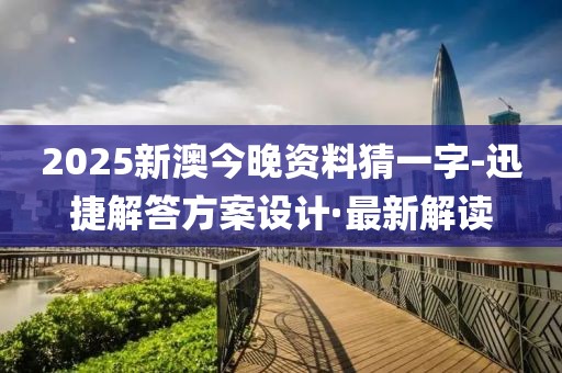 2025新澳今晚資料猜一字-迅捷解答方案設(shè)計·最新解讀
