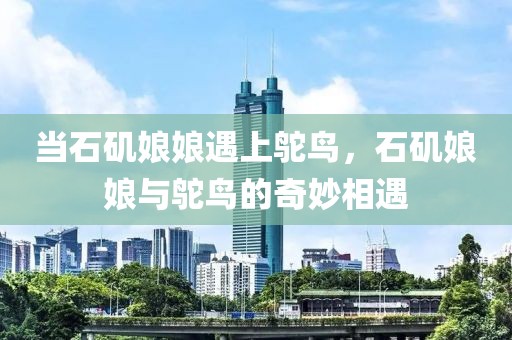 當石磯娘娘遇上鴕鳥，石磯娘娘與鴕鳥的奇妙相遇