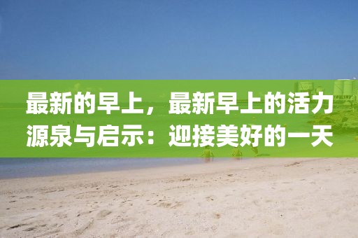最新的早上，最新早上的活力源泉與啟示：迎接美好的一天