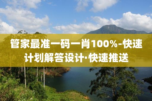 管家最準一碼一肖100%-快速計劃解答設計·快速推送