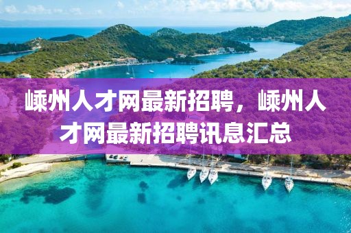 嵊州人才網(wǎng)最新招聘，嵊州人才網(wǎng)最新招聘訊息匯總