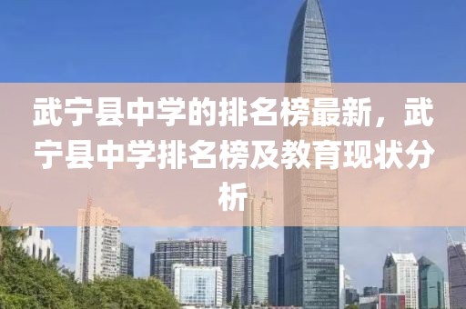 武寧縣中學(xué)的排名榜最新，武寧縣中學(xué)排名榜及教育現(xiàn)狀分析