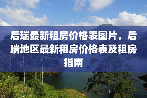 后瑞最新租房價格表圖片，后瑞地區(qū)最新租房價格表及租房指南
