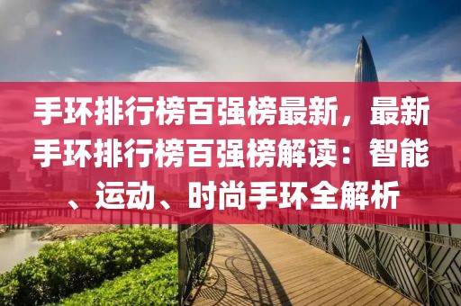 手環(huán)排行榜百強榜最新，最新手環(huán)排行榜百強榜解讀：智能、運動、時尚手環(huán)全解析