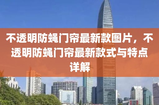 不透明防蠅門簾最新款圖片，不透明防蠅門簾最新款式與特點(diǎn)詳解