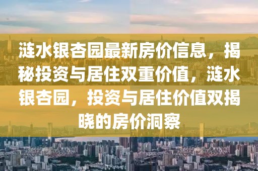 漣水銀杏園最新房價(jià)信息，揭秘投資與居住雙重價(jià)值，漣水銀杏園，投資與居住價(jià)值雙揭曉的房價(jià)洞察