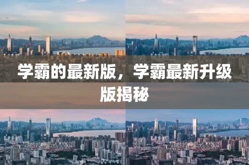 學(xué)霸的最新版，學(xué)霸最新升級(jí)版揭秘
