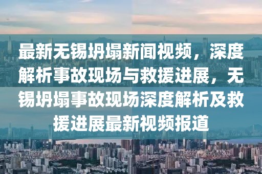 最新無錫坍塌新聞視頻，深度解析事故現(xiàn)場與救援進(jìn)展，無錫坍塌事故現(xiàn)場深度解析及救援進(jìn)展最新視頻報(bào)道
