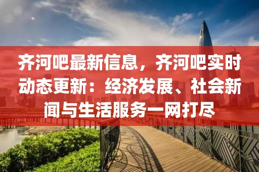 齊河吧最新信息，齊河吧實(shí)時(shí)動(dòng)態(tài)更新：經(jīng)濟(jì)發(fā)展、社會(huì)新聞與生活服務(wù)一網(wǎng)打盡