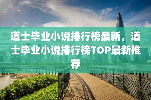 道士畢業(yè)小說排行榜最新，道士畢業(yè)小說排行榜TOP最新推薦