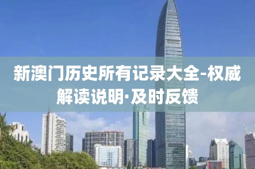 新澳門歷史所有記錄大全-權威解讀說明·及時反饋