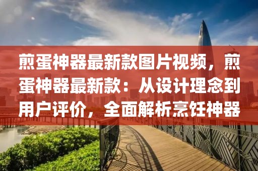 煎蛋神器最新款圖片視頻，煎蛋神器最新款：從設(shè)計理念到用戶評價，全面解析烹飪神器