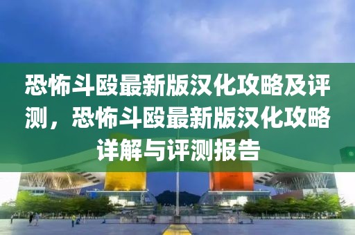 恐怖斗毆最新版漢化攻略及評(píng)測(cè)，恐怖斗毆最新版漢化攻略詳解與評(píng)測(cè)報(bào)告