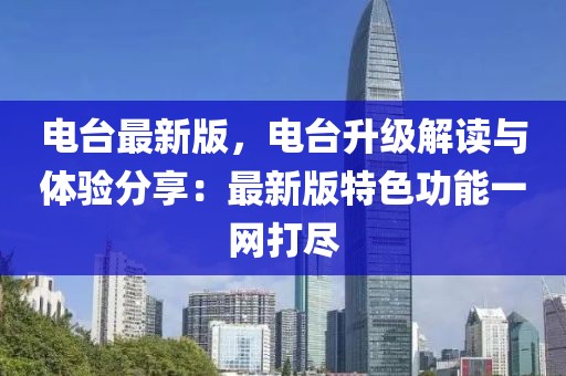 電臺(tái)最新版，電臺(tái)升級(jí)解讀與體驗(yàn)分享：最新版特色功能一網(wǎng)打盡