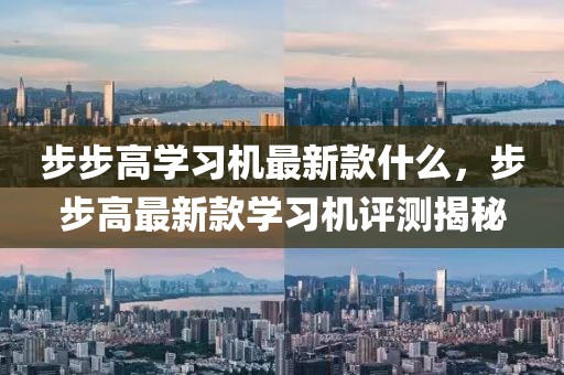 步步高學(xué)習(xí)機(jī)最新款什么，步步高最新款學(xué)習(xí)機(jī)評(píng)測(cè)揭秘
