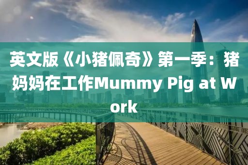 英文版《小豬佩奇》第一季：豬媽媽在工作Mummy Pig at Work