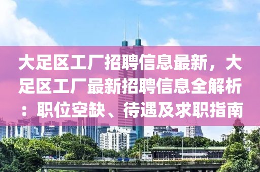 大足區(qū)工廠招聘信息最新，大足區(qū)工廠最新招聘信息全解析：職位空缺、待遇及求職指南