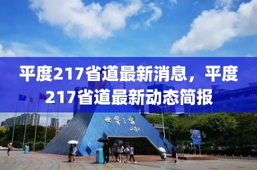 平度217省道最新消息，平度217省道最新動(dòng)態(tài)簡(jiǎn)報(bào)
