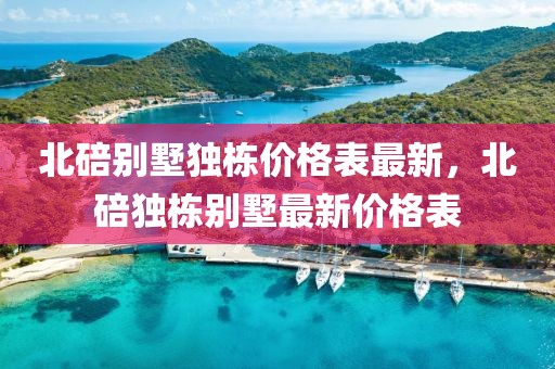 北碚別墅獨棟價格表最新，北碚獨棟別墅最新價格表