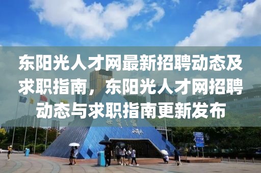 東陽(yáng)光人才網(wǎng)最新招聘動(dòng)態(tài)及求職指南，東陽(yáng)光人才網(wǎng)招聘動(dòng)態(tài)與求職指南更新發(fā)布