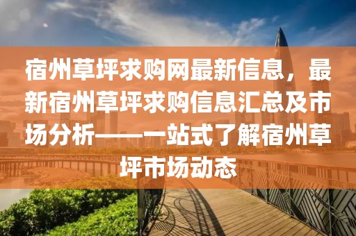 宿州草坪求購網(wǎng)最新信息，最新宿州草坪求購信息匯總及市場分析——一站式了解宿州草坪市場動態(tài)