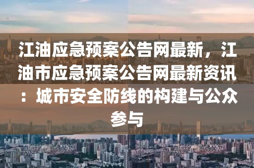 江油應(yīng)急預(yù)案公告網(wǎng)最新，江油市應(yīng)急預(yù)案公告網(wǎng)最新資訊：城市安全防線的構(gòu)建與公眾參與