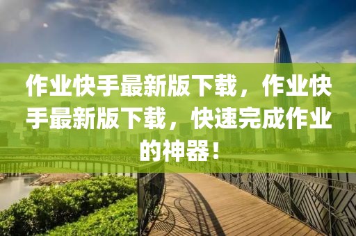 作業(yè)快手最新版下載，作業(yè)快手最新版下載，快速完成作業(yè)的神器！