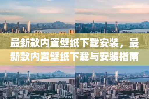 最新款內(nèi)置壁紙下載安裝，最新款內(nèi)置壁紙下載與安裝指南