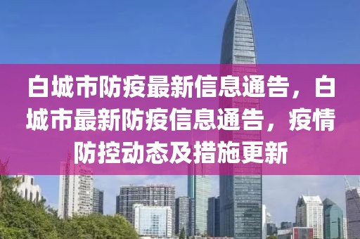 白城市防疫最新信息通告，白城市最新防疫信息通告，疫情防控動(dòng)態(tài)及措施更新