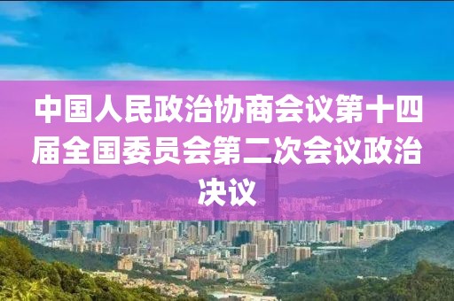 中國(guó)人民政治協(xié)商會(huì)議第十四屆全國(guó)委員會(huì)第二次會(huì)議政治決議