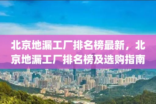 北京地漏工廠(chǎng)排名榜最新，北京地漏工廠(chǎng)排名榜及選購(gòu)指南