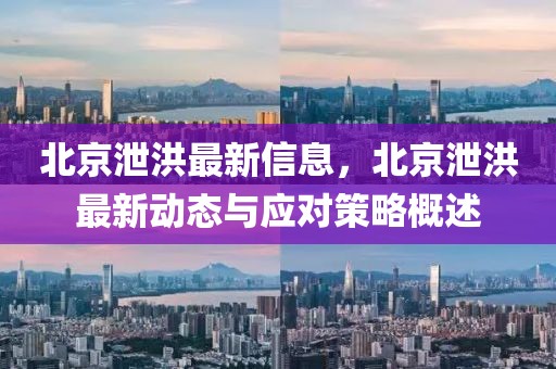 北京泄洪最新信息，北京泄洪最新動態(tài)與應(yīng)對策略概述