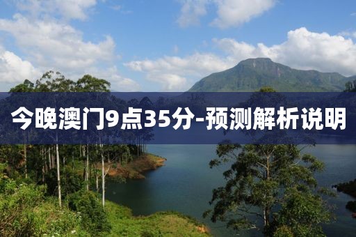 今晚澳門9點(diǎn)35分-預(yù)測(cè)解析說明