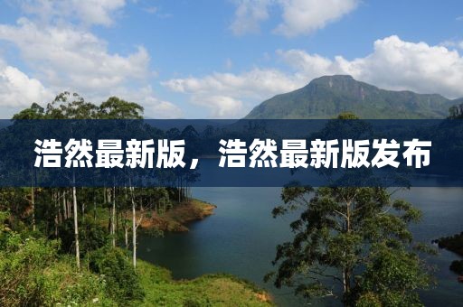 浩然最新版，浩然最新版發(fā)布