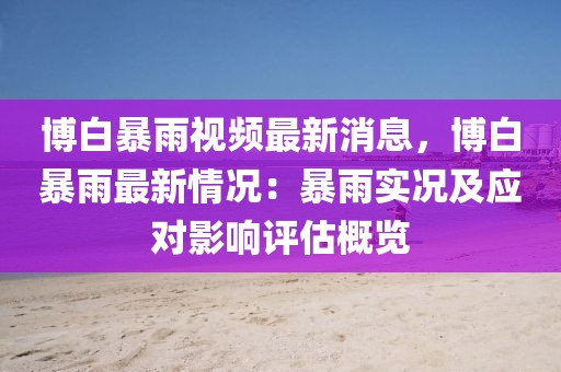 博白暴雨視頻最新消息，博白暴雨最新情況：暴雨實況及應對影響評估概覽