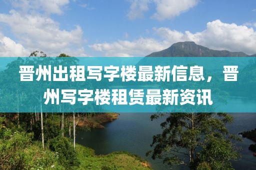 晉州出租寫字樓最新信息，晉州寫字樓租賃最新資訊