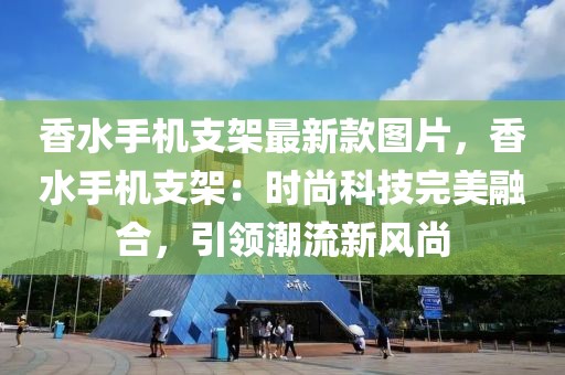 香水手機支架最新款圖片，香水手機支架：時尚科技完美融合，引領(lǐng)潮流新風尚