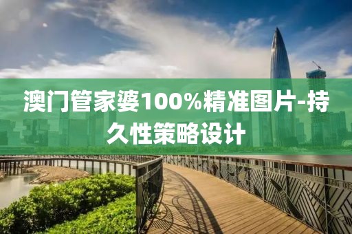 澳門管家婆100%精準(zhǔn)圖片-持久性策略設(shè)計
