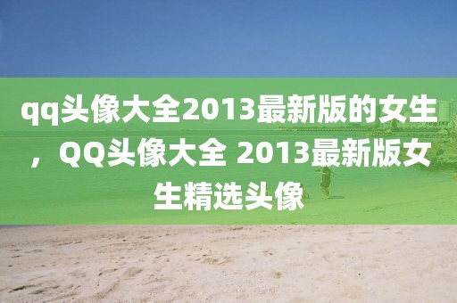 qq頭像大全2013最新版的女生，QQ頭像大全 2013最新版女生精選頭像