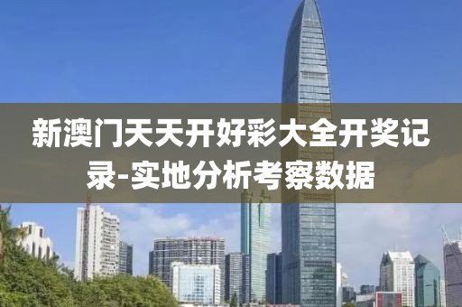 新澳門天天開好彩大全開獎記錄-實地分析考察數(shù)據(jù)