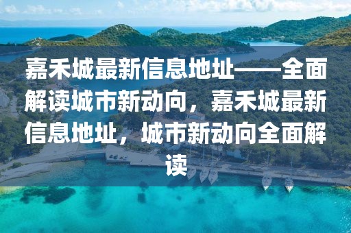 嘉禾城最新信息地址——全面解讀城市新動向，嘉禾城最新信息地址，城市新動向全面解讀