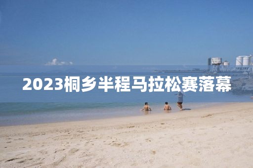 2023桐鄉(xiāng)半程馬拉松賽落幕