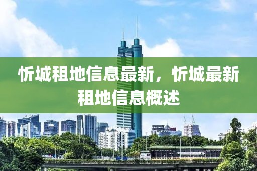 忻城租地信息最新，忻城最新租地信息概述