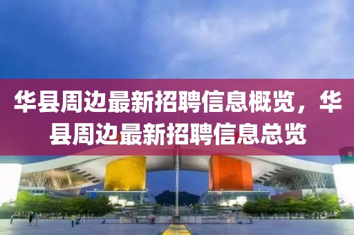 華縣周邊最新招聘信息概覽，華縣周邊最新招聘信息總覽