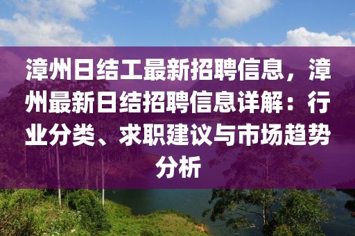 漳州日結(jié)工最新招聘信息，漳州最新日結(jié)招聘信息詳解：行業(yè)分類、求職建議與市場趨勢分析