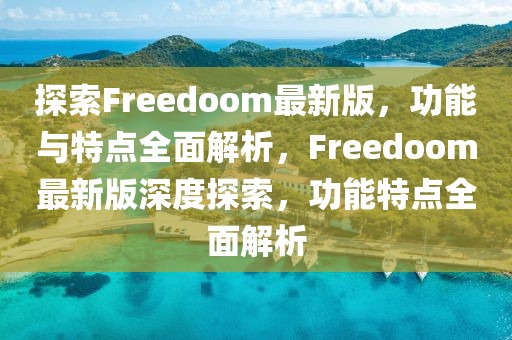 探索Freedoom最新版，功能與特點(diǎn)全面解析，F(xiàn)reedoom最新版深度探索，功能特點(diǎn)全面解析